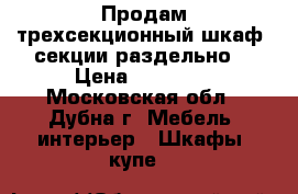 Продам трехсекционный шкаф, секции раздельно. › Цена ­ 24 000 - Московская обл., Дубна г. Мебель, интерьер » Шкафы, купе   